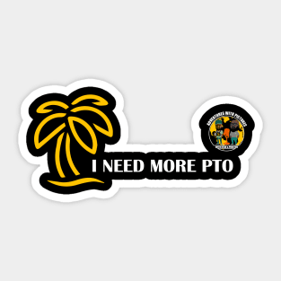 I need more PTO (Paid Time Off) Sticker